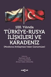 100. Yılında Türkiye - Rusya İlişkileri ve Karadeniz - Akçağ Yayınları