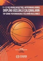 11-13 Yaş Grubu Basketbol Antrenmanlarında, Dripling Gözlüklü Çalışmaların Top Sürme Performansına Etkilerinin İncelenmesi - Efe Akademi Yayınları