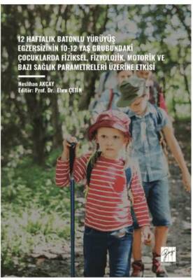 12 Haftalik Batonlu Yürüyüş Egzersizinin 10-12 Yaş Grubundaki Çocuklarda Fiziksel, Fizyolojik, Motorik ve Bazi Sağlik Parametreleri Üzerine Etkisi - 1