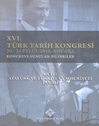 16. Türk Tarih Kongresi 5. Cilt Atatürk ve Türkiye Cumhuriyeti Tarihi - Türk Tarih Kurumu Yayınları
