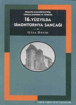 16. Yüzyılda Simontornya Sancağı: Osmanlı Macaristan’ında Toplum, Ekonomi ve Yönetim - 1