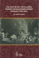17. - 18. ve 19. Yüzyıllarda Fransız Seyahatnamelerinde Osmanlı Toplumu - Bilgin Kültür Sanat Yayınları