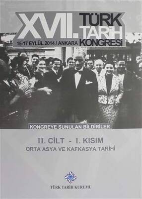 17. Türk Tarih Kongresi 2 Cilt 1. Kısım - Orta Asya ve Kafkasya Tarihi - 1