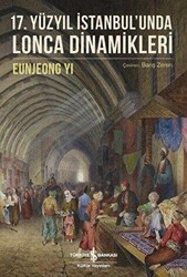 17. Yüzyıl İstanbul`unda Lonca Dinamikleri - İş Bankası Kültür Yayınları