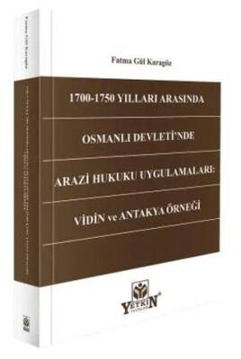 1700 - 1750 Yılları Arasında Osmanlı Devleti`nde Arazi Hukuku Uygulamaları: Vidin ve Antakya Örneği - 1