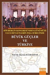 1878 Berlin Kongresi`nden Günümüze Ulus Devletlerin İnşa Sürecinde Büyük Güçler ve Türkiye - Detay Yayıncılık