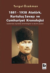 1881-1938 Atatürk, Kurtuluş Savaşı ve Cumhuriyet Kronolojisi Açıklamalar, Kaynaklar, Temel Belgeler ve Devrim Yasaları - Bilgi Yayınevi