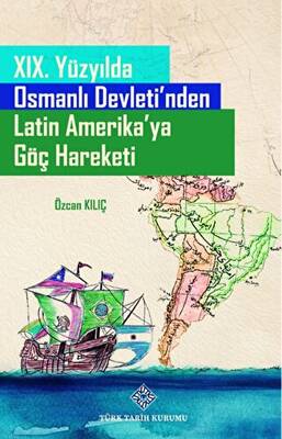 19. Yüzyılda Osmanlı Devleti`nden Latin Amerika`ya Göç Hareketi - 1