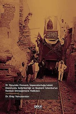 19. Yüzyılda Osmanlı İmparatorluğu’ndaki Demiryolu Seferberliği ve Başkent İstanbul’un Kentsel Dönüşümüne Katkıları - 1