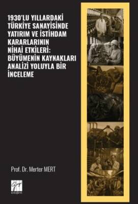 1930’lu Yıllardaki Türkiye Sanayisinde Yatırım ve İstihdam Kararlarının Nihai Etkileri: Büyümenin Kaynakları Analizi Yoluyla Bir İnceleme - 1