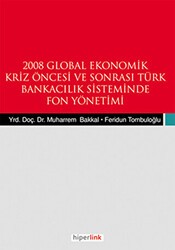2008 Global Ekonomik Kriz Öncesi ve Sonrası Türk Bankacılık Sisteminde Fon Yönetimi - Hiperlink Yayınları