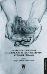 2023 Depremleri Sonrası Hatay Kimliğine ve Kültürel Mirasına Sosyolojik Bir Bakış - Dorlion Yayınları