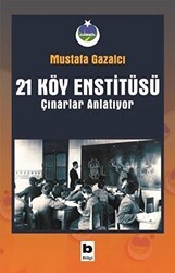 21 Köy Enstitüsü - Çınarlar Anlatıyor - Bilgi Yayınevi