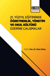 21. Yüzyıl Eğitiminde Öğretmenlik, Yönetim ve Okul Kültürü Üzerine Çalışmalar - Eğitim Yayınevi - Bilimsel Eserler