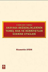 3 Ekim 2001 Tarihli Anayasa Değişikliklerinin Temel Hak ve Hürriyetler Üzerine Etkiler - Ekin Basım Yayın