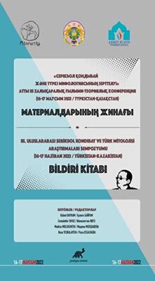 серікбол қондыбай және түркі мифологиясының зерттелуі» атты Iıı халықаралық ғылыми-теориялық конференция материалдарының жинағы - 3. Uluslararası Serikbol Kondibay ve Türk Mitolojisi Araştırmaları Sempozyumu Bildiri Kitabı - 1