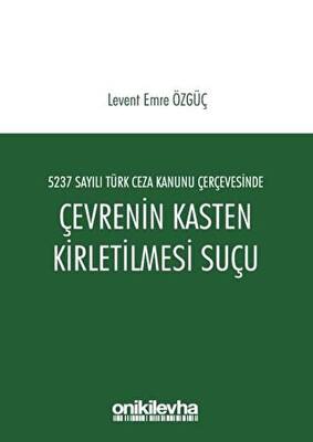 5237 Sayılı Türk Ceza Kanunu Çerçevesinde Çevrenin Kasten Kirletilmesi Suçu - 1