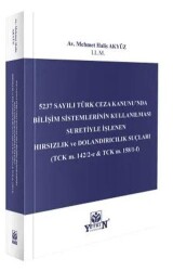 5237 Sayılı Türk Ceza Kanunu’nda Bilişim Sistemlerinin Kullanılması Suretiyle İşlenen Hırsızlık ve Dolandırıcılık Suçları - Yetkin Yayınları