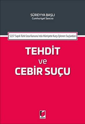 5237 Sayılı Türk Ceza Kanununda Hürriyete Karşı İşlenen Suçlardan Tehdit ve Cebir Suçu - 1