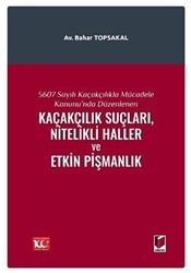 5607 Sayılı Kaçakçılıkla Mücadele Kanunu`nda Düzenlenen Kaçakçılık Suçları, Nitelikli Haller ve Etkin Pişmanlık - Adalet Yayınevi