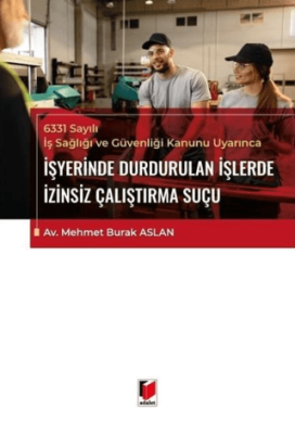 6331 Sayılı İş Sağlığı ve Güvenliği Kanunu Uyarınca İşyerinde Durdurulan İşlerde İzinsiz Çalıştırma Suçu - 1