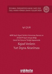 6698 Sayılı Kişisel Verilerin Korunması Kanunu ve 2016-679 Sayılı Avrupa Birliği Genel Veri Koruma Tüzüğü Kapsamında Kişisel Verilerin Yurt Dışına Aktarılması İstanbul Üniversitesi Hukuk Fakültesi Özel Hukuk Yüksek Lisans Tezleri Dizisi No: 60 - On İki Levha Yayınları