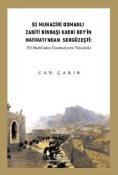 93 Muhaciri Osmanlı Zabiti Binbaşı Kadri Bey’in Hatıratı’ndan Sergüzeşti: 93 Harbi’nden Cumhuriyete Yolculuk - Milenyum Yayınları