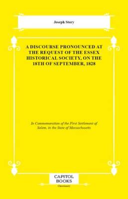 A Discourse Pronounced at the Request of the Essex Historical Society, on the 18th of September, 1828 - 1