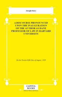 A Discourse Pronounced Upon the Inauguration of the Author as Dane Professor of Law in Harvard University - 1