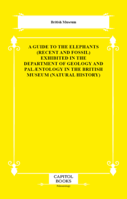 A Guide to the Elephants Recent and Fossil Exhibited in the Department of Geology and Palæntology in the British Museum Natural History - 1