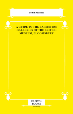 A Guide to the Exhibition Galleries of the British Museum, Bloomsbury - 1