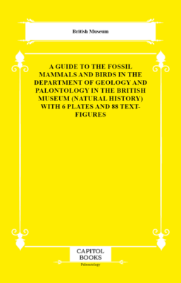 A Guide to the Fossil Mammals and Birds in the Department of Geology and Palontology in the British Museum Natural History With 6 Plates and 88 Text-Figures - 1