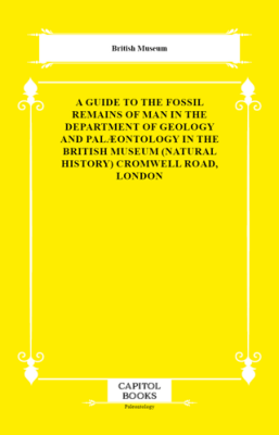 A Guide to the Fossil Remains of Man in the Department of Geology and Palæontology in the British Museum Natural History Cromwell Road, London - 1