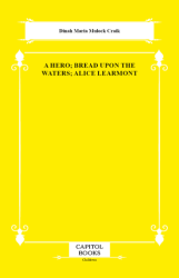 A Hero; Bread Upon the Waters; Alice Learmont - Capitol Books