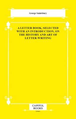 A Letter Book, Selected With an Introduction, on the History and Art of Letter-Writing - 1