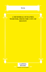 A Memorial of Daniel Webster, From the City of Boston - Capitol Books