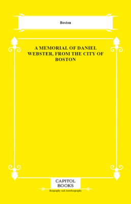 A Memorial of Daniel Webster, From the City of Boston - 1