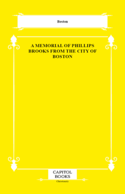 A Memorial of Phillips Brooks From the City of Boston - 1