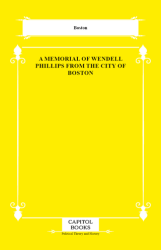 A Memorial of Wendell Phillips From the City of Boston - Capitol Books
