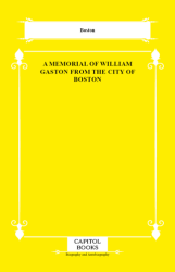 A Memorial of William Gaston From the City of Boston - Capitol Books