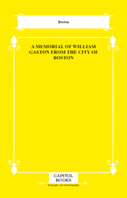 A Memorial of William Gaston From the City of Boston - 1