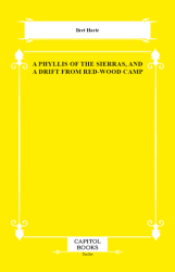 A Phyllis of the Sierras, and a Drift From Red-Wood Camp - Capitol Books