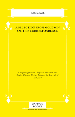 A Selection From Goldwin Smith`s Correspondence - 1