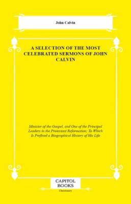 A Selection of the Most Celebrated Sermons of John Calvin - 1
