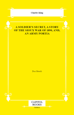 A Soldier`s Secret, a Story of the Sioux War of 1890, And, an Army Portia - 1