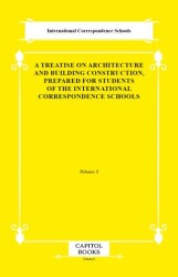 A Treatise on Architecture and Building Construction, Prepared for Students of the International Correspondence Schools - Capitol Books