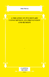 A Treatise on Pulmonary Consumption, Its Prevention and Remedy - Capitol Books