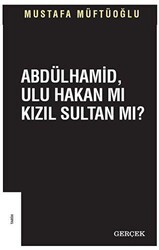 Abdülhamid Ulu Hakan mı Kızıl Sultan mı? - Gerçek Yayınları