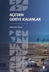 Açe’den Geriye Kalanlar - İbn Haldun Üniversitesi Yayınları