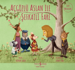 Açgözlü Aslan ile Şefkatli Fare - İş Bankası Kültür Yayınları